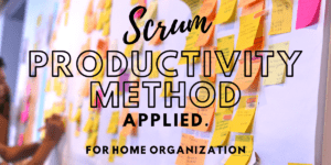 the scrum productivity method can be applied to getting all of those home organization projects done fast and without loosing track or interest with where you're at